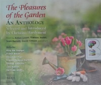 The Pleasures of the Garden - An Anthology written by Christiana Hardyment performed by Anton Lesser, Frances Jeater, Sean Barrett and David Timson on Audio CD (Abridged)